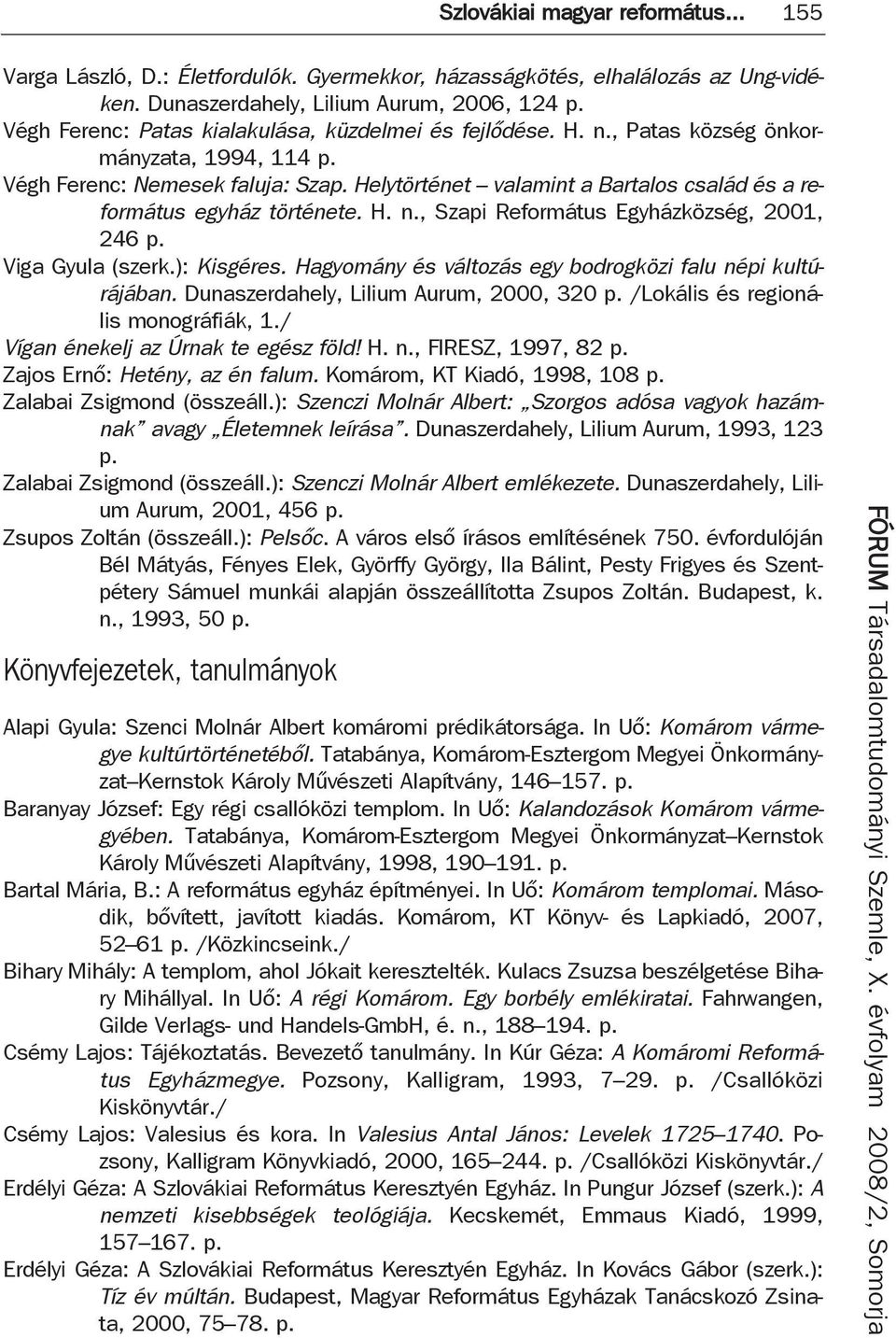 Helytörténet valamint a Bartalos család és a református egyház története. H. n., Szapi Református Egyházközség, 2001, 246 p. Viga Gyula (szerk.): Kisgéres.