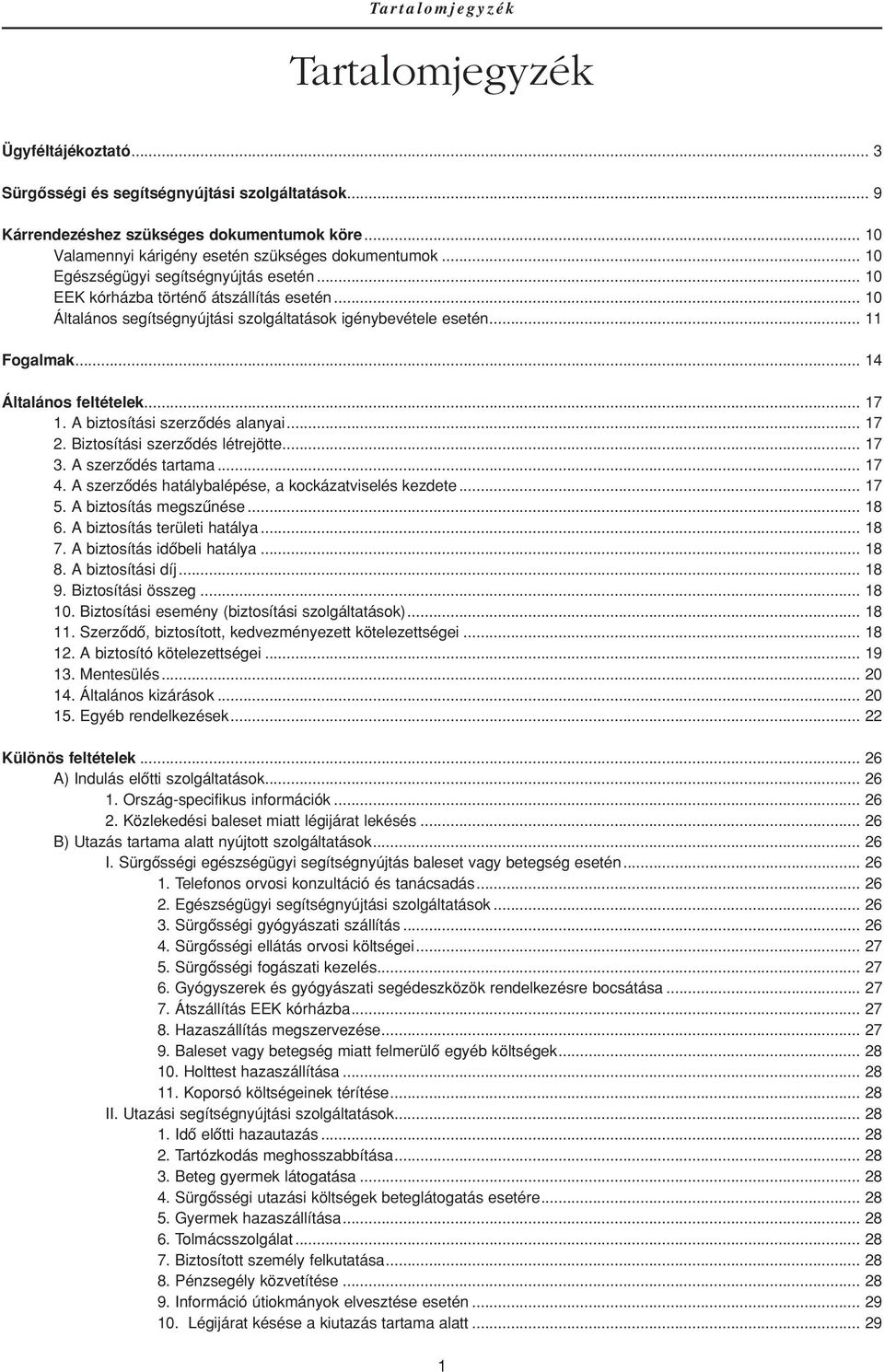 .. 10 Általános segítségnyújtási szolgáltatások igénybevétele esetén... 11 Fogalmak... 14 Általános feltételek... 17 1. A biztosítási szerzôdés alanyai... 17 2. Biztosítási szerzôdés létrejötte... 17 3.