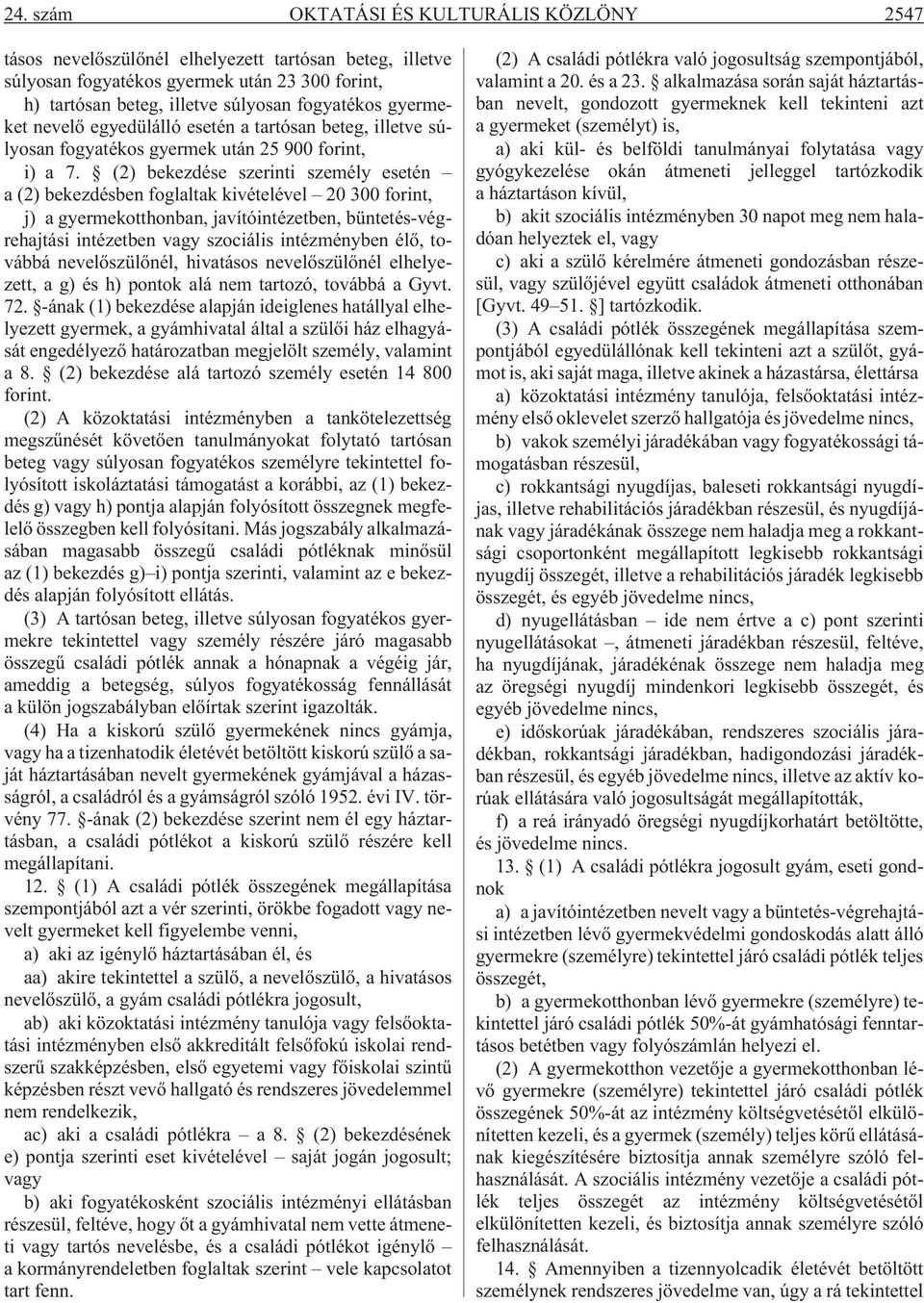 (2) bekezdése szerinti személy esetén a (2) bekezdésben foglaltak kivételével 20 300 forint, j) a gyermekotthonban, javítóintézetben, büntetés-végrehajtási intézetben vagy szociális intézményben élõ,