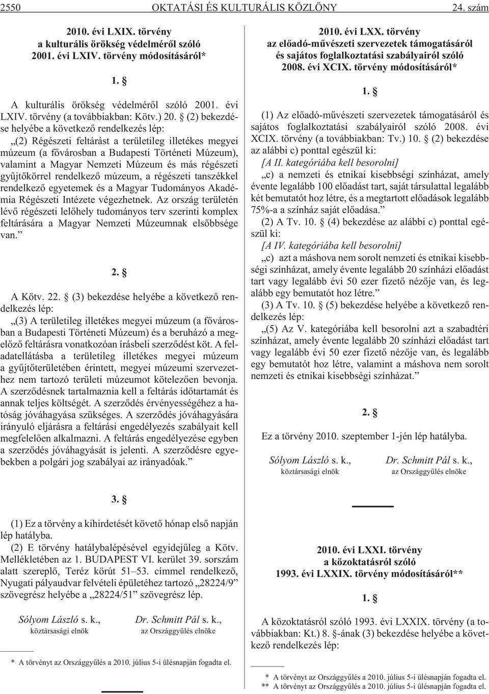 (2) bekezdése helyébe a következõ rendelkezés lép: (2) Régészeti feltárást a területileg illetékes megyei múzeum (a fõvárosban a Budapesti Történeti Múzeum), valamint a Magyar Nemzeti Múzeum és más