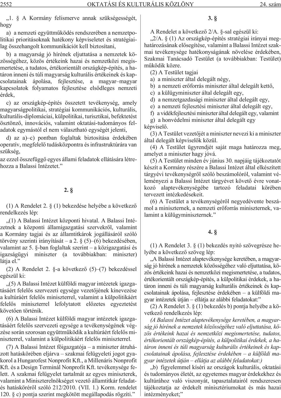 biztosítani, b) a magyarság jó hírének eljuttatása a nemzetek közösségéhez, közös értékeink hazai és nemzetközi megismertetése, a tudatos, értékorientált országkép-építés, a határon inneni és túli