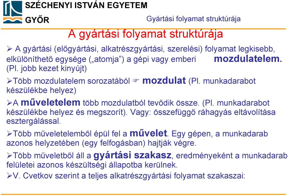 Vagy: összefüggő ráhagyás eltávolítása esztergálással. Több műveletelemből épül fel a művelet. Egy gépen, a munkadarab azonos helyzetében (egy felfogásban) hajtják végre. mozdulatelem.