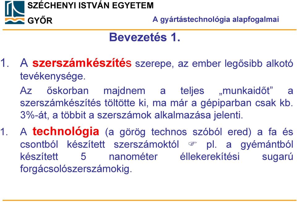 Az őskorban majdnem a teljes munkaidőt a szerszámkészítés töltötte ki, ma már a gépiparban csak kb.