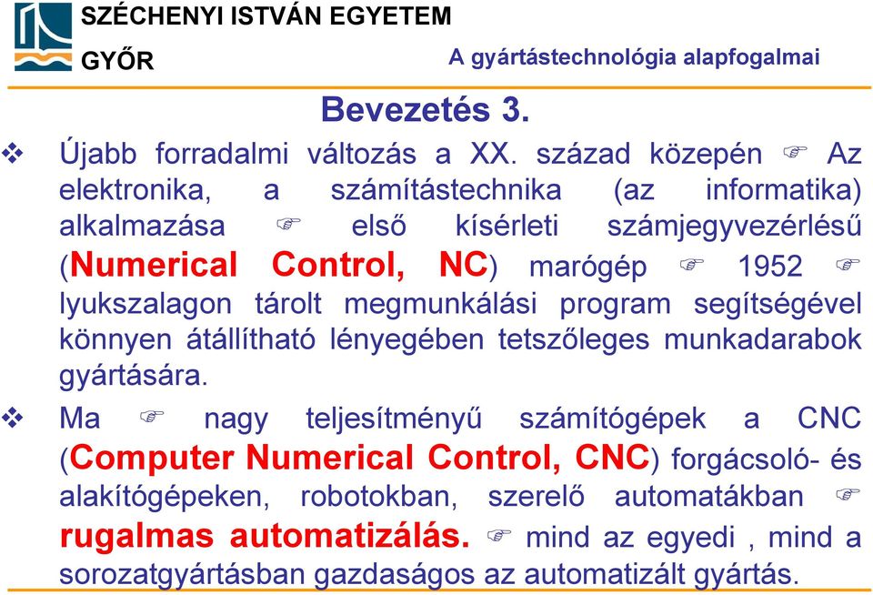 lyukszalagon tárolt megmunkálási program segítségével könnyen átállítható lényegében tetszőleges munkadarabok gyártására.