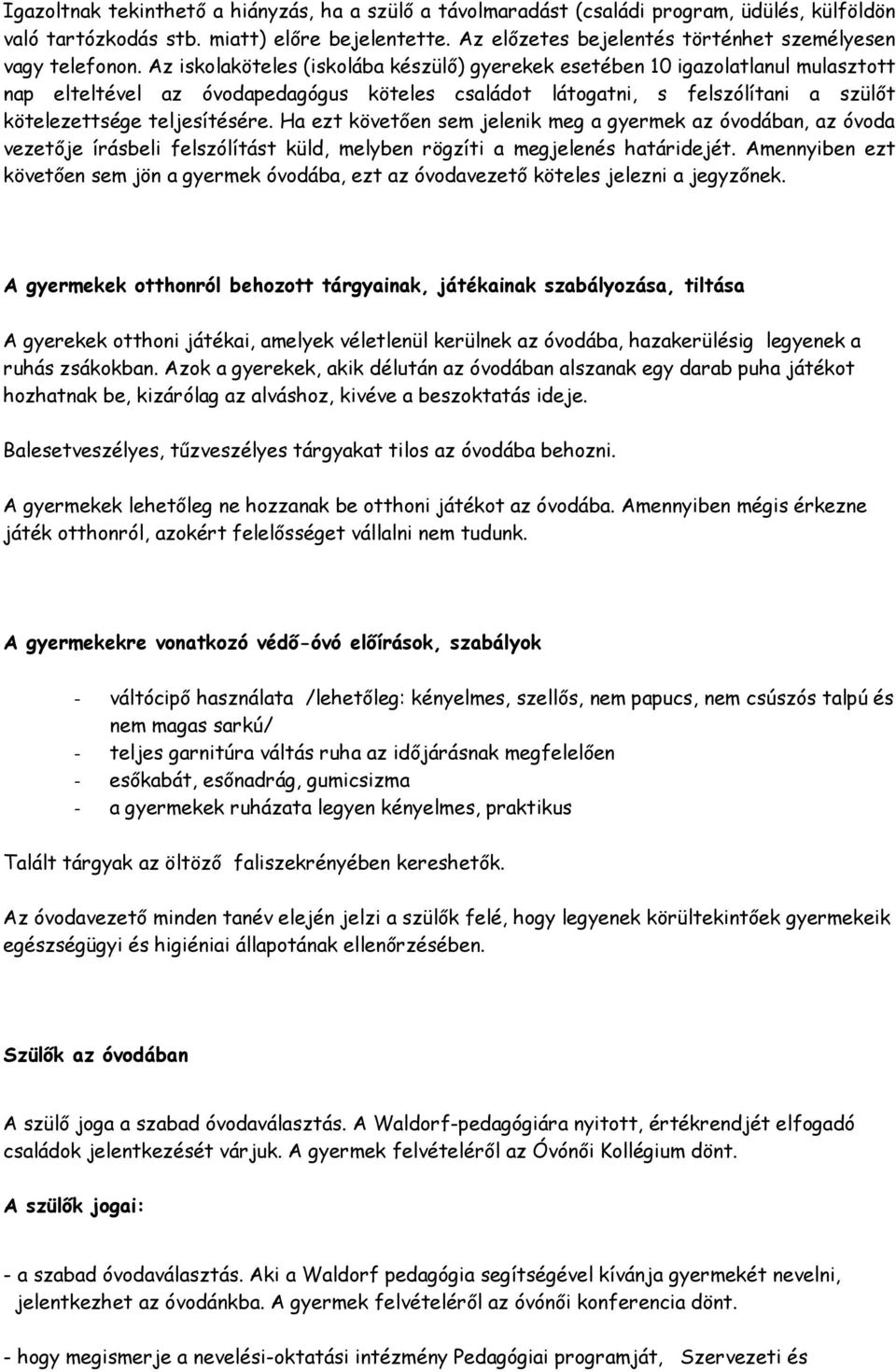 Az iskolaköteles (iskolába készülő) gyerekek esetében 10 igazolatlanul mulasztott nap elteltével az óvodapedagógus köteles családot látogatni, s felszólítani a szülőt kötelezettsége teljesítésére.