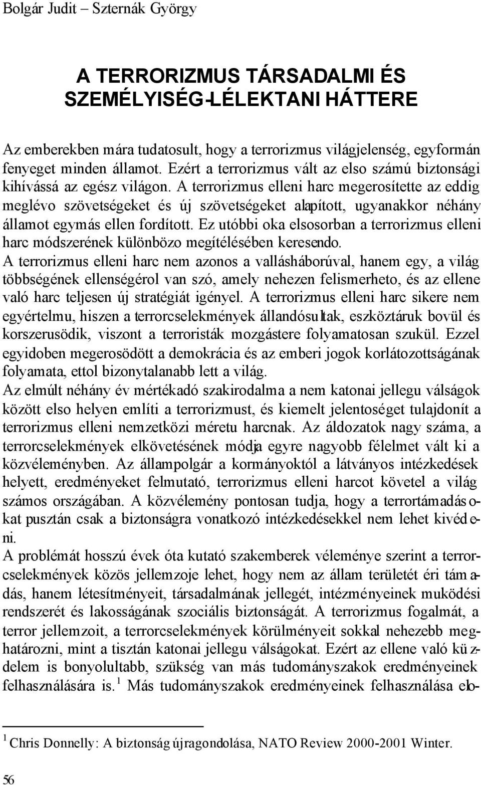 A terrorizmus elleni harc megerosítette az eddig meglévo szövetségeket és új szövetségeket alapított, ugyanakkor néhány államot egymás ellen fordított.