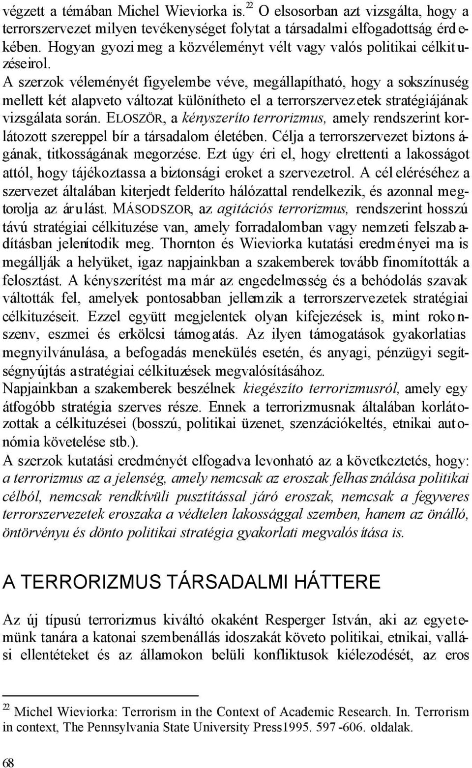 A szerzok véleményét figyelembe véve, megállapítható, hogy a sokszínuség mellett két alapveto változat különítheto el a terrorszervez etek stratégiájának vizsgálata során.