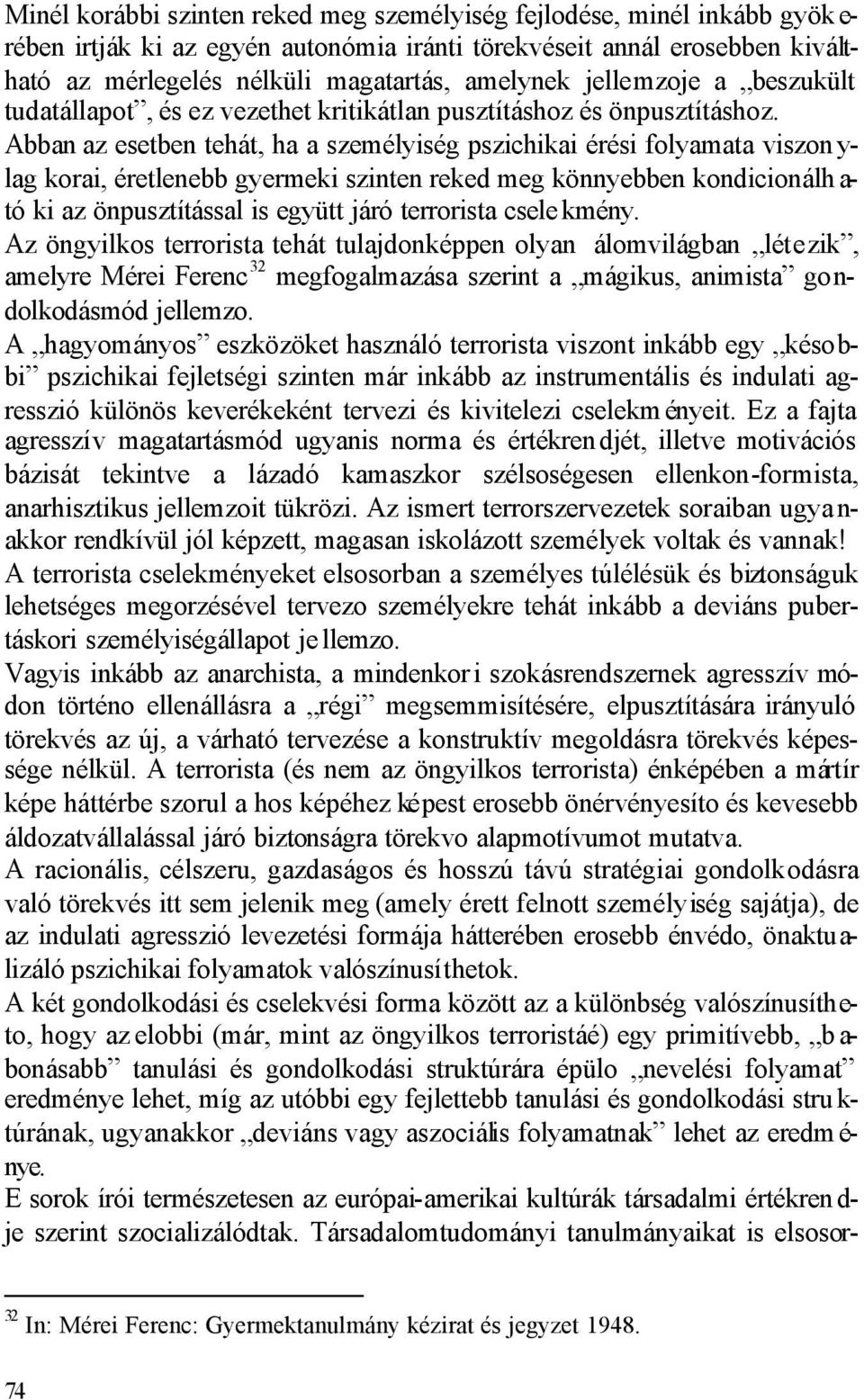 Abban az esetben tehát, ha a személyiség pszichikai érési folyamata viszon y- lag korai, éretlenebb gyermeki szinten reked meg könnyebben kondicionálh a- tó ki az önpusztítással is együtt járó