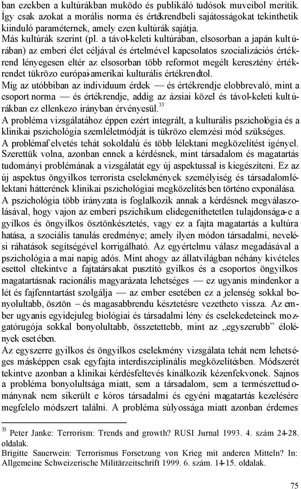 a távol-keleti kultúrában, elsosorban a japán kult ú- rában) az emberi élet céljával és értelmével kapcsolatos szocializációs értékrend lényegesen eltér az elsosorban több reformot megélt keresztény