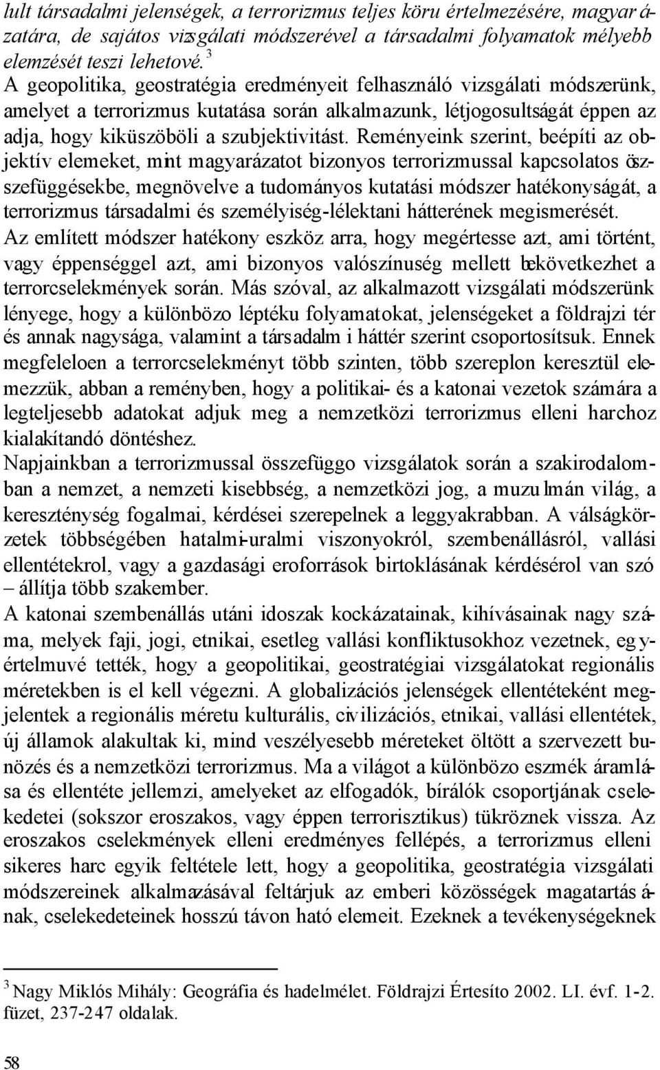 Reményeink szerint, beépíti az objektív elemeket, mint magyarázatot bizonyos terrorizmussal kapcsolatos öszszefüggésekbe, megnövelve a tudományos kutatási módszer hatékonyságát, a terrorizmus