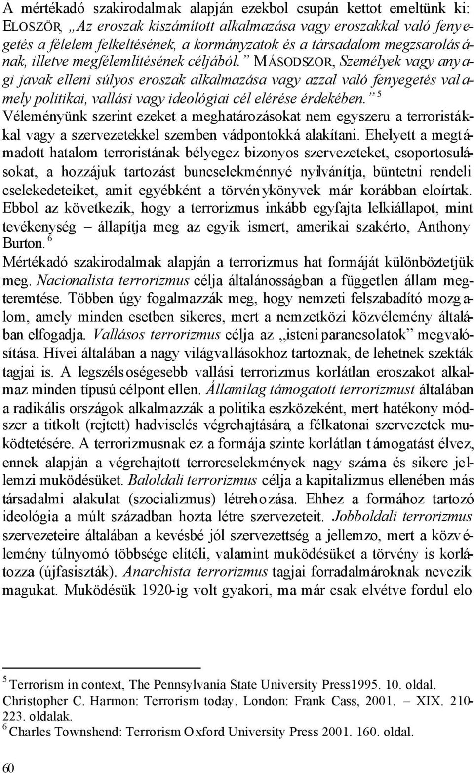 MÁSODSZOR, Személyek vagy any a- gi javak elleni súlyos eroszak alkalmazása vagy azzal való fenyegetés val a- mely politikai, vallási vagy ideológiai cél elérése érdekében.