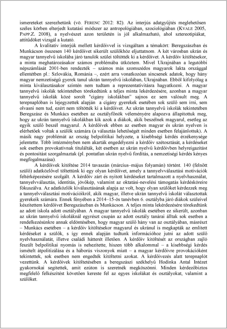 A kvalitatív interjúk mellett kérdőívvel is vizsgáltam a témakört: Beregszászban és Munkácson összesen 140 kérdőívet sikerült szülőkhöz eljuttatnom.