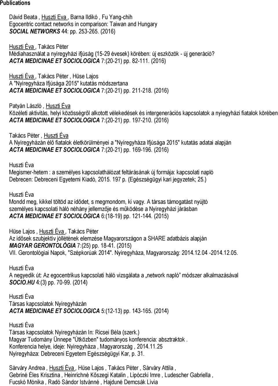 (2016), Takács Péter, Hüse Lajos A "Nyíregyháza Ifjúsága 2015" kutatás módszertana ACTA MEDICINAE ET SOCIOLOGICA 7:(20-21) pp. 211-218.