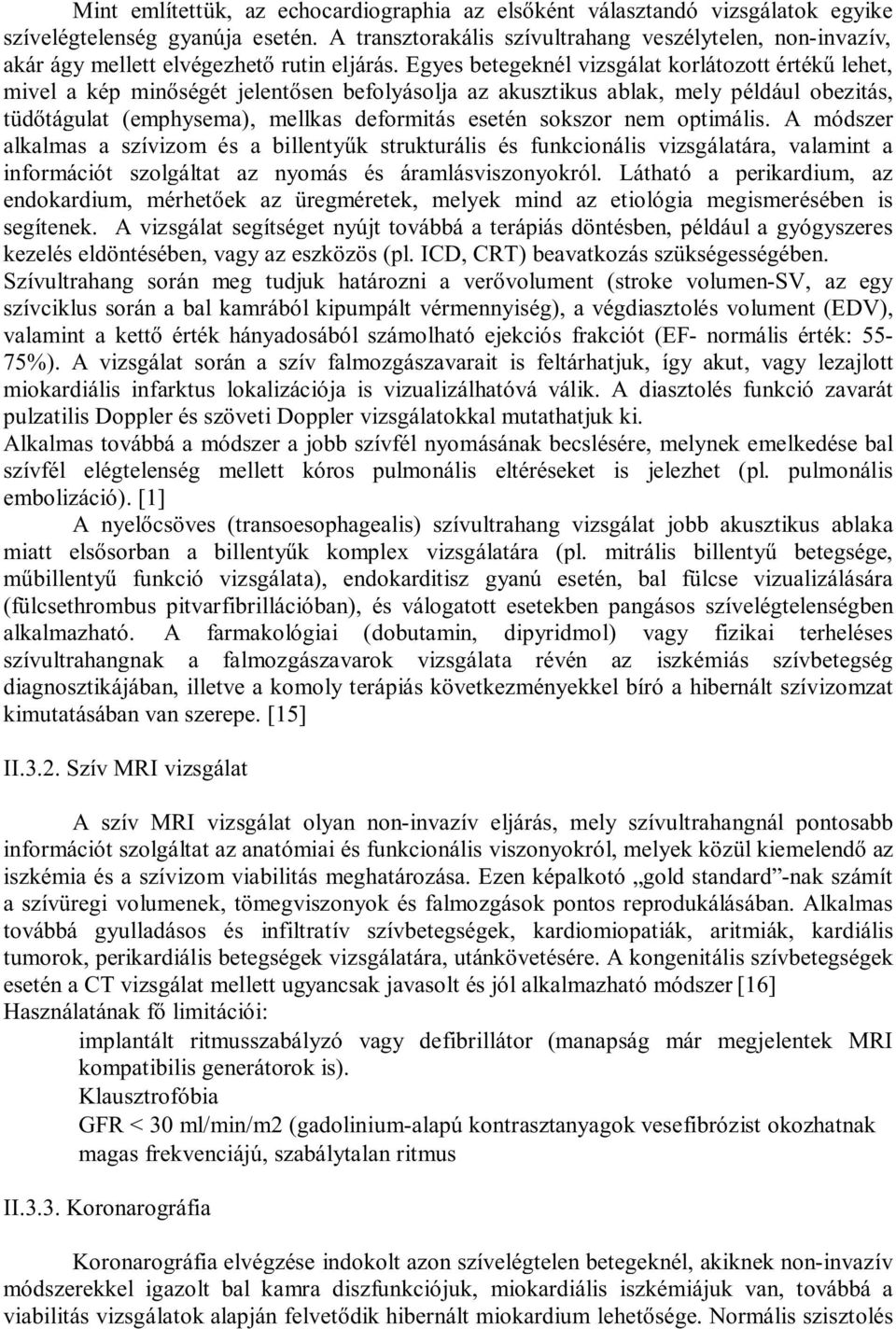 Egyes betegeknél vizsgálat korlátozott értékű lehet, mivel a kép minőségét jelentősen befolyásolja az akusztikus ablak, mely például obezitás, tüdőtágulat (emphysema), mellkas deformitás esetén