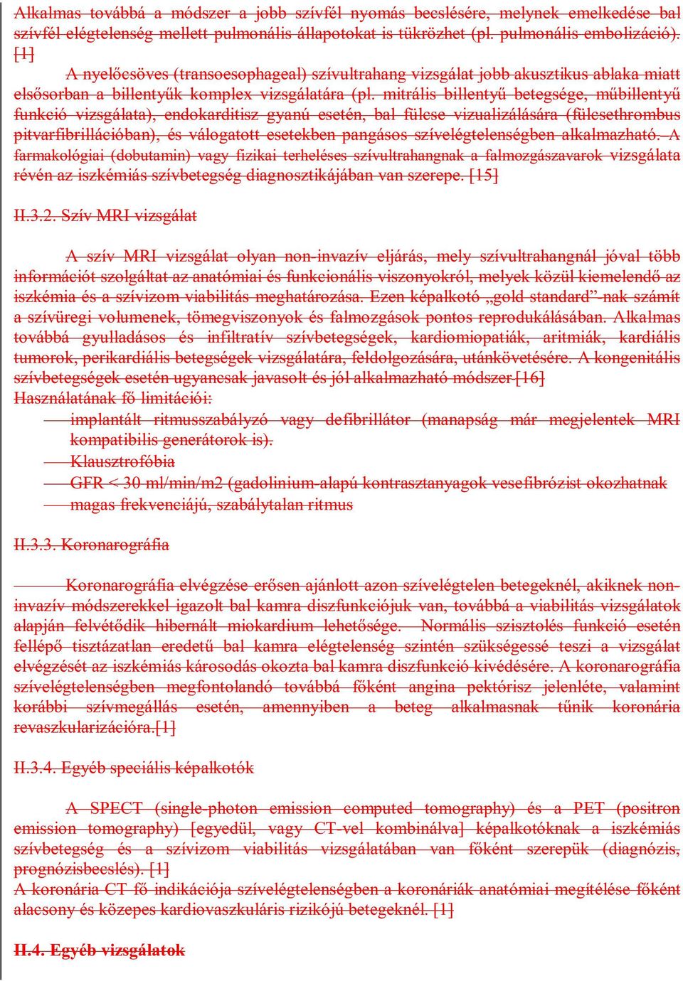 mitrális billentyű betegsége, műbillentyű funkció vizsgálata), endokarditisz gyanú esetén, bal fülcse vizualizálására (fülcsethrombus pitvarfibrillációban), és válogatott esetekben pangásos