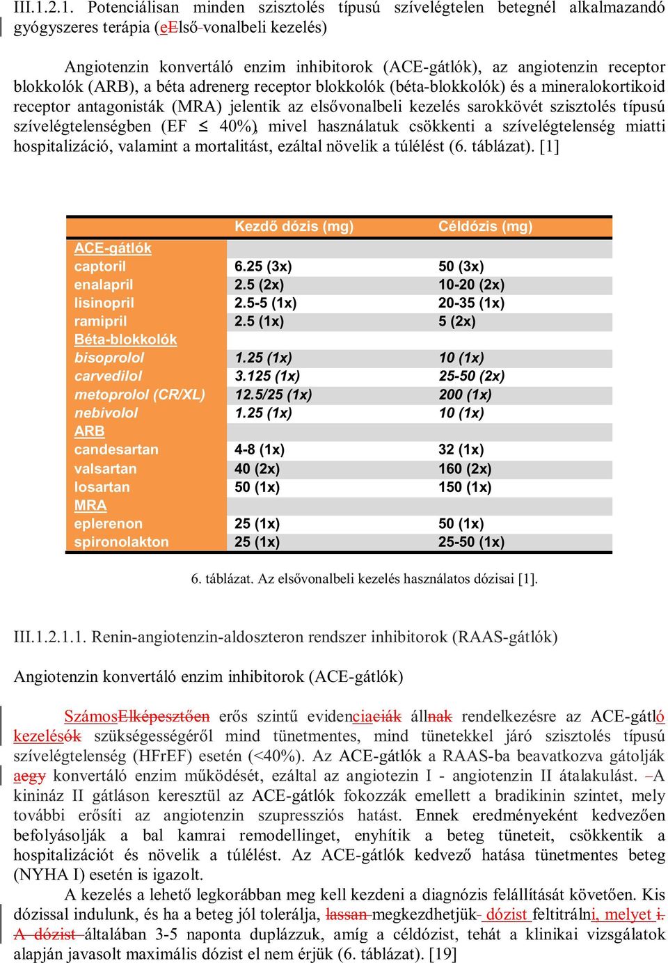 receptor blokkolók (ARB), a béta adrenerg receptor blokkolók (béta-blokkolók) és a mineralokortikoid receptor antagonisták (MRA) jelentik az elsővonalbeli kezelés sarokkövét szisztolés típusú