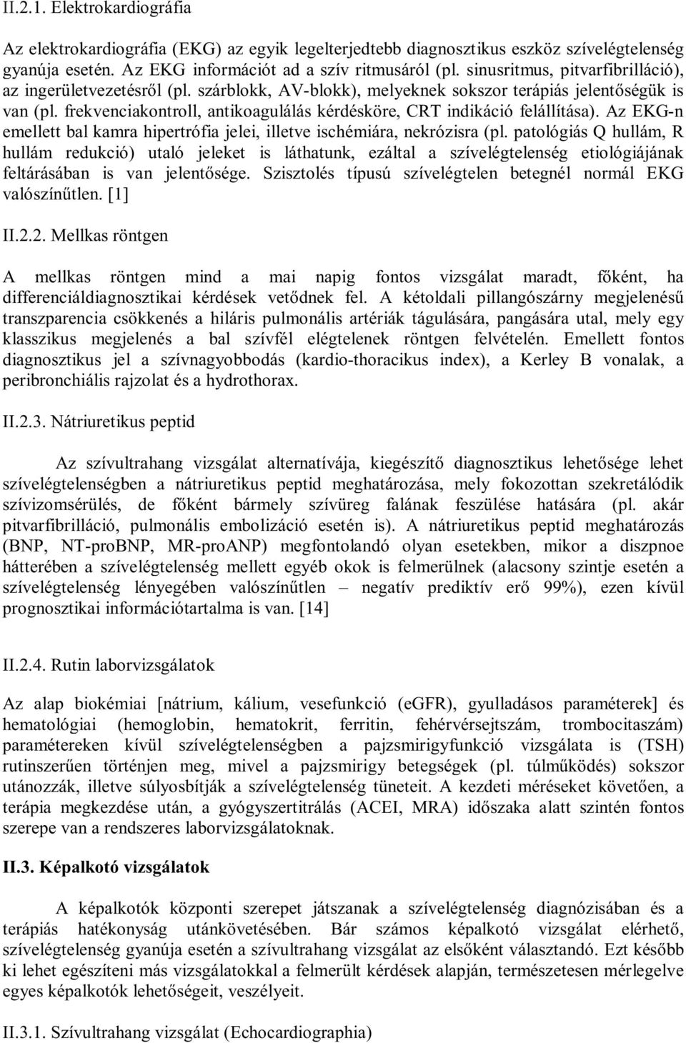 frekvenciakontroll, antikoagulálás kérdésköre, CRT indikáció felállítása). Az EKG-n emellett bal kamra hipertrófia jelei, illetve ischémiára, nekrózisra (pl.