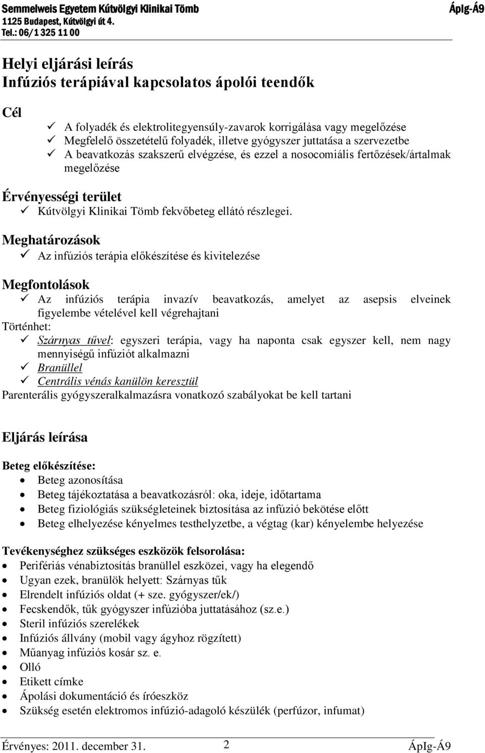 Meghatározások Az infúziós terápia előkészítése és kivitelezése Megfontolások Az infúziós terápia invazív beavatkozás, amelyet az asepsis elveinek figyelembe vételével kell végrehajtani Történhet: