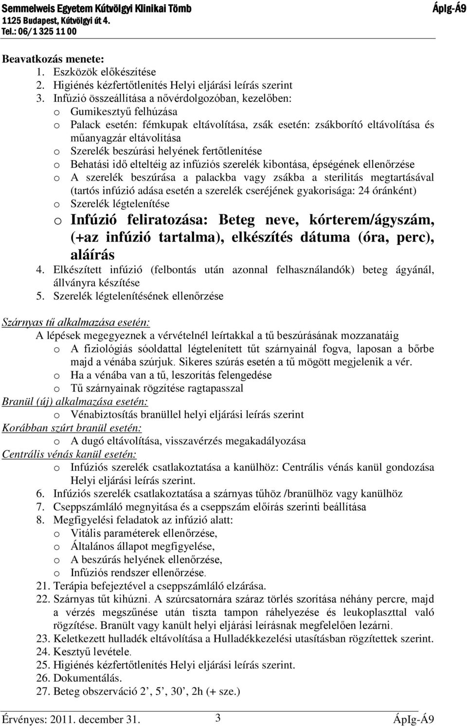 beszúrási helyének fertőtlenítése o Behatási idő elteltéig az infúziós szerelék kibontása, épségének ellenőrzése o A szerelék beszúrása a palackba vagy zsákba a sterilitás megtartásával (tartós