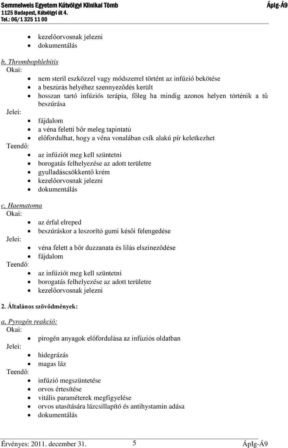 az adott területre gyulladáscsökkentő krém kezelőorvosnak jelezni c, Haematoma az érfal elreped beszúráskor a leszorító gumi késői felengedése véna felett a bőr duzzanata és lilás elszíneződése