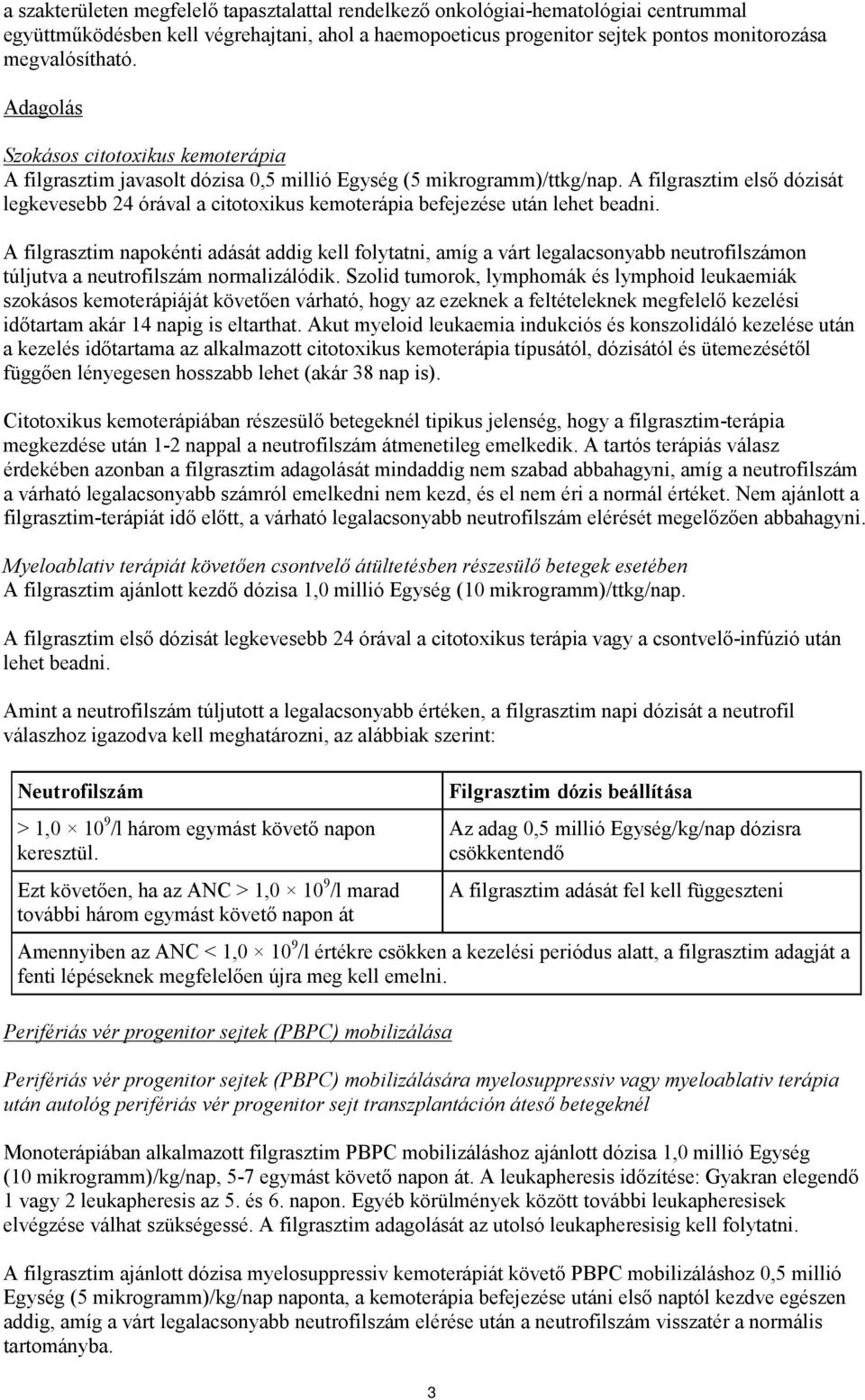 A filgrasztim első dózisát legkevesebb 24 órával a citotoxikus kemoterápia befejezése után lehet beadni.