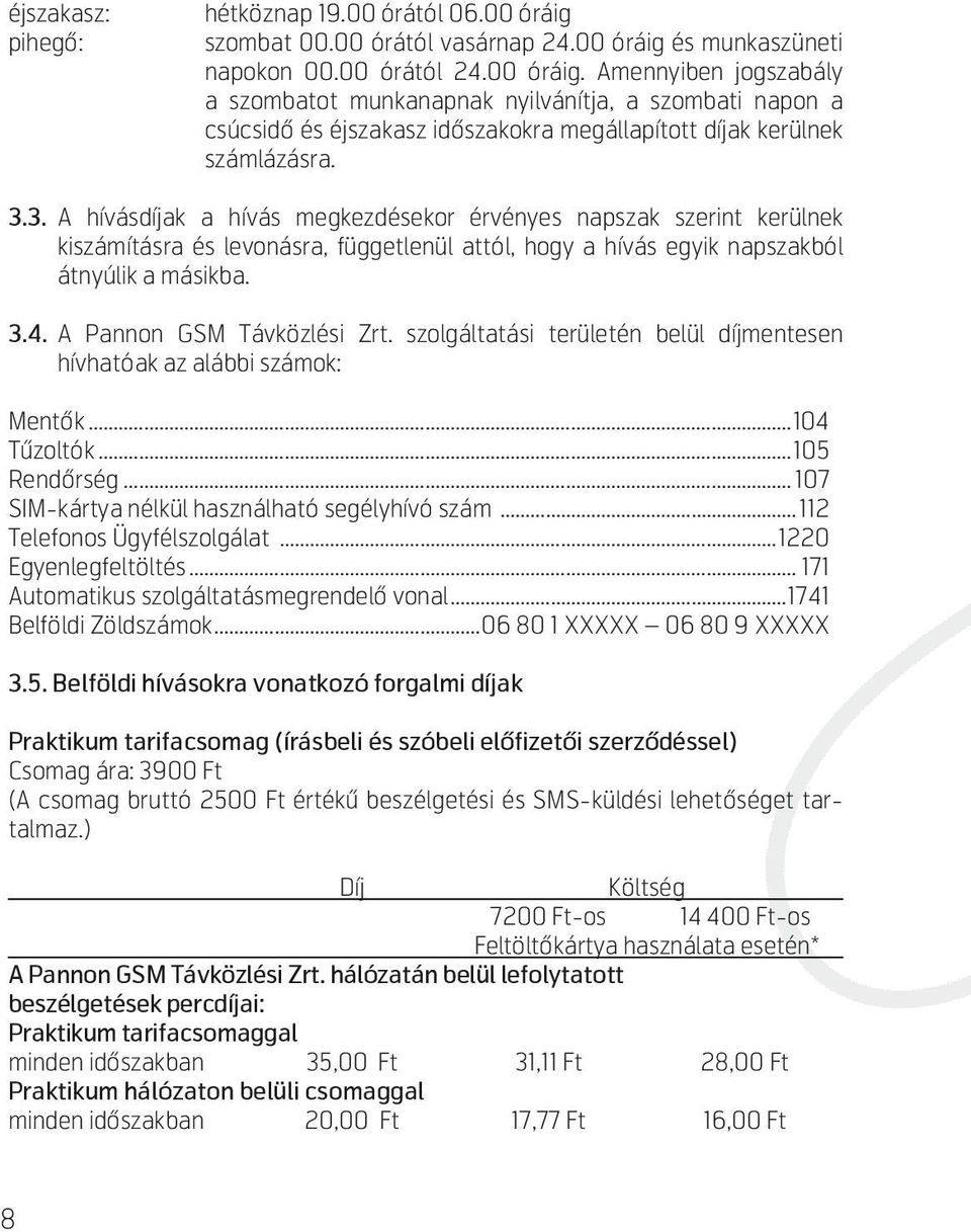 3.3. A hívásdíjak a hívás megkezdésekor érvényes napszak szerint kerülnek kiszámításra és levonásra, függetlenül attól, hogy a hívás egyik napszakból átnyúlik a másikba. 3.4.