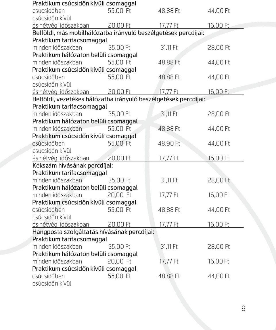 időszakban 20,00 Ft 17,77 Ft 16,00 Ft Belföldi, vezetékes hálózatba irányuló beszélgetések percdíjai: Praktikum tarifacsomaggal minden időszakban 35,00 Ft 31,11 Ft 28,00 Ft Praktikum hálózaton belüli