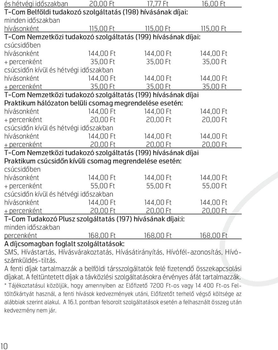 percenként 35,00 Ft 35,00 Ft 35,00 Ft T-Com Nemzetközi tudakozó szolgáltatás (199) hívásának díjai Praktikum hálózaton belüli csomag megrendelése esetén: hívásonként 144,00 Ft 144,00 Ft 144,00 Ft +