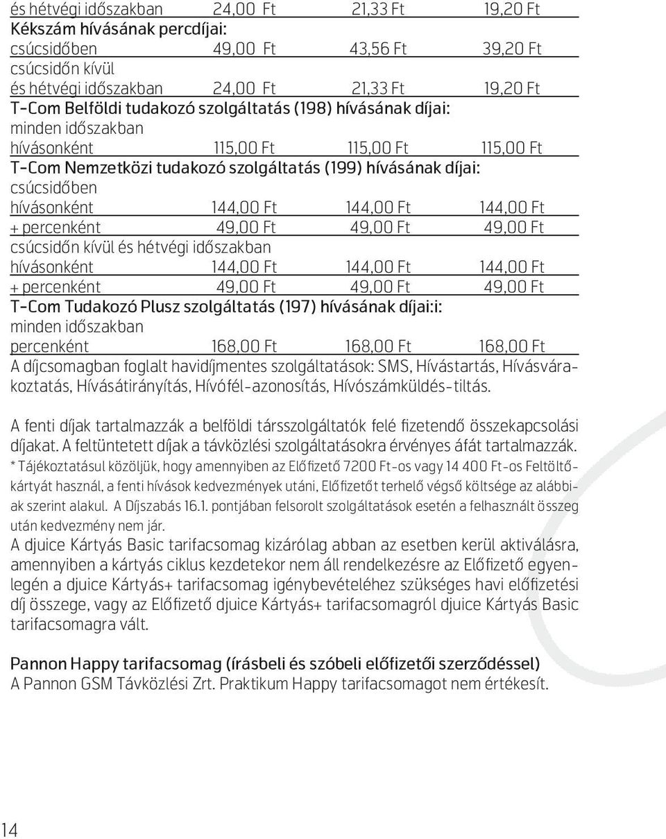 Ft 144,00 Ft + percenként 49,00 Ft 49,00 Ft 49,00 Ft és hétvégi időszakban hívásonként 144,00 Ft 144,00 Ft 144,00 Ft + percenként 49,00 Ft 49,00 Ft 49,00 Ft T-Com Tudakozó Plusz szolgáltatás (197)