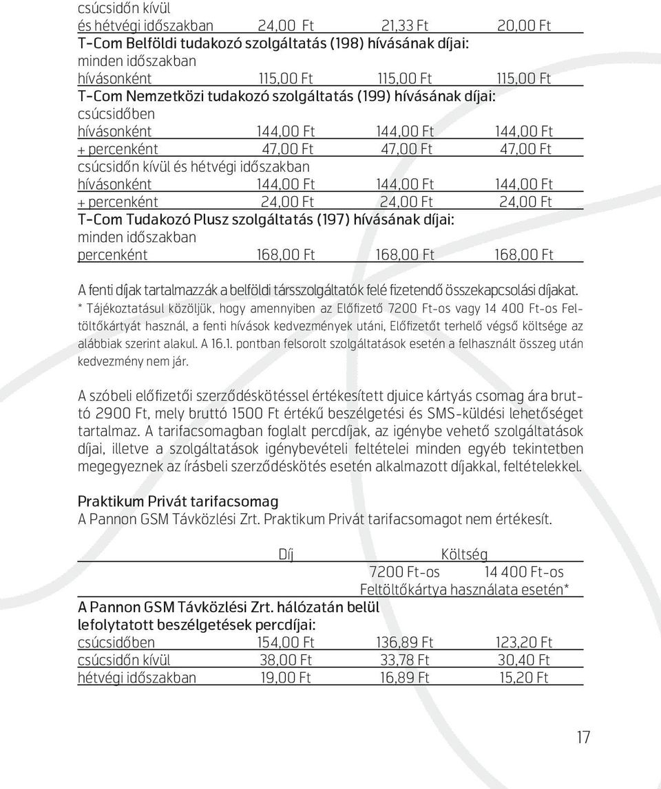 percenként 24,00 Ft 24,00 Ft 24,00 Ft T-Com Tudakozó Plusz szolgáltatás (197) hívásának díjai: minden időszakban percenként 168,00 Ft 168,00 Ft 168,00 Ft A fenti díjak tartalmazzák a belföldi