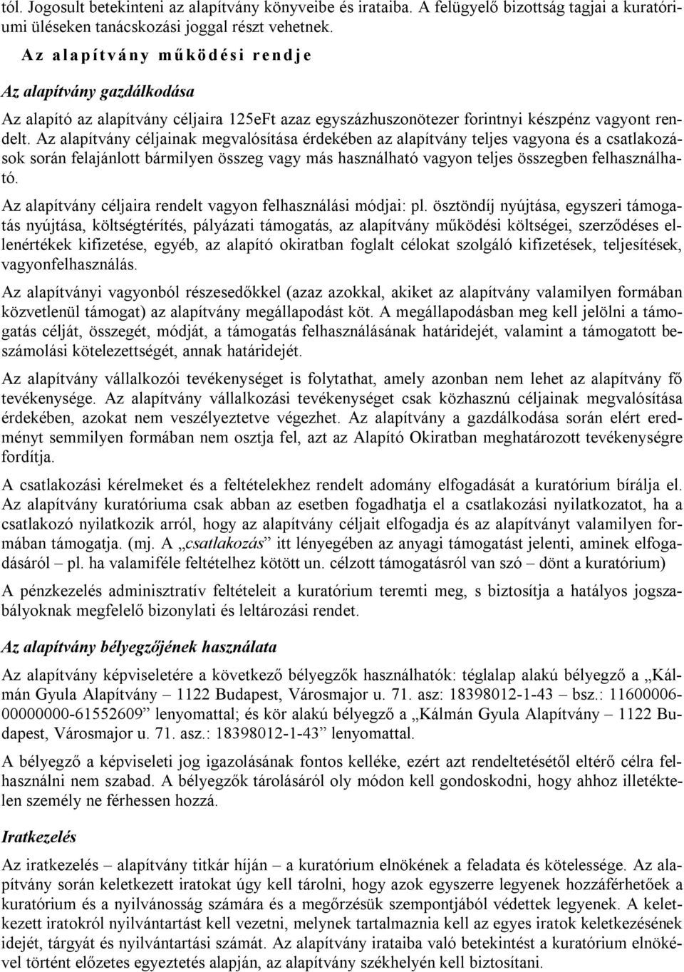 Az alapítvány céljainak megvalósítása érdekében az alapítvány teljes vagyona és a csatlakozások során felajánlott bármilyen összeg vagy más használható vagyon teljes összegben felhasználható.