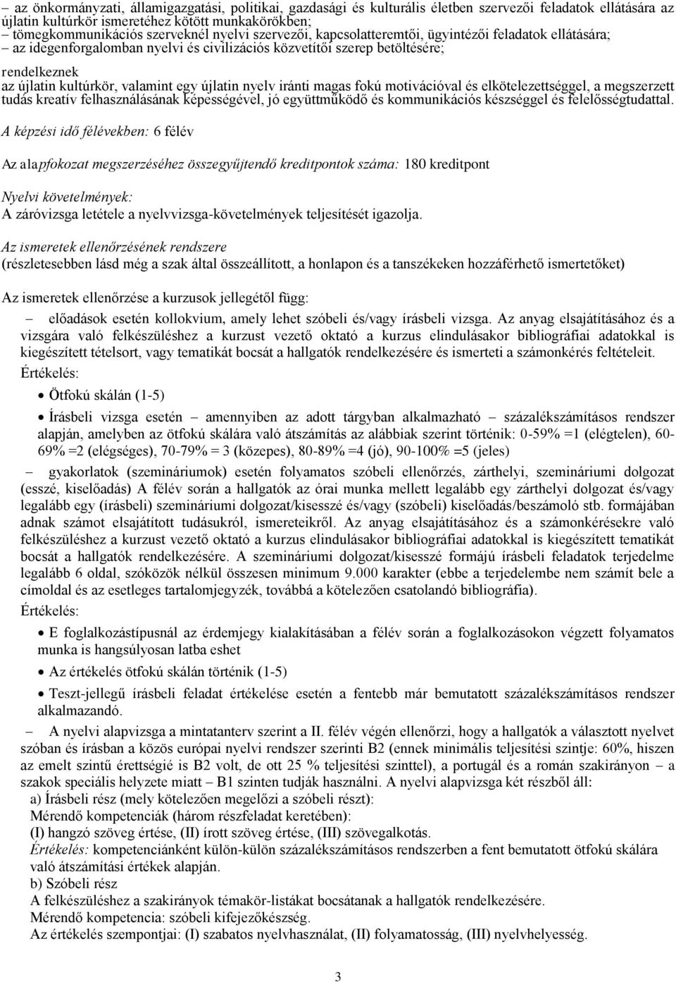 újlatin nyelv iránti magas fokú motivációval és elkötelezettséggel, a megszerzett tudás kreatív felhasználásának képességével, jó együttműködő és kommunikációs készséggel és felelősségtudattal.