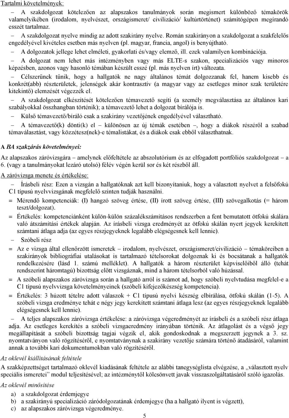 magyar, francia, angol) is benyújtható. A dolgozatok jellege lehet elméleti, gyakorlati és/vagy elemző, ill. ezek valamilyen kombinációja.