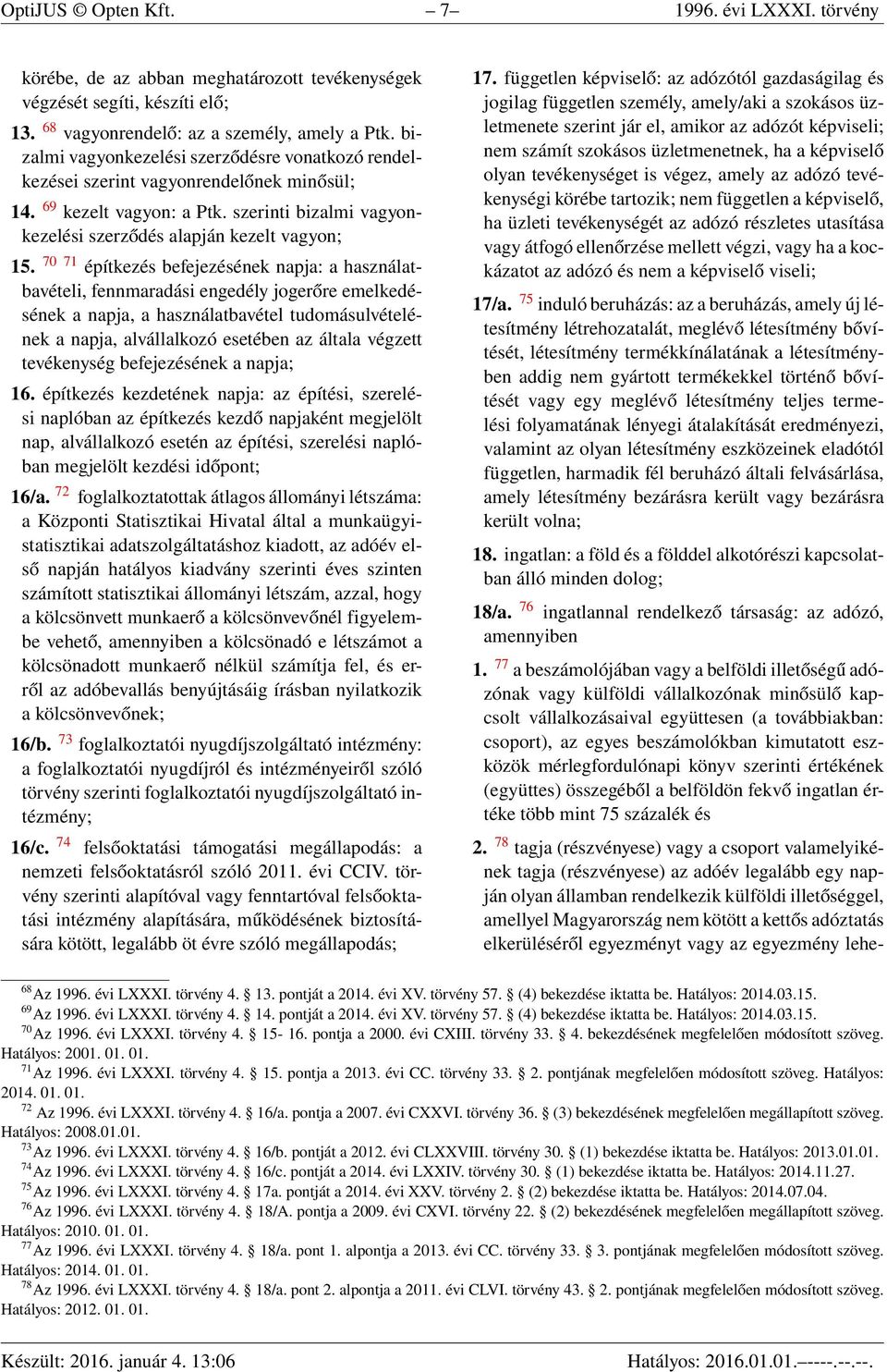 70 71 építkezés befejezésének napja: a használatbavételi, fennmaradási engedély jogerőre emelkedésének a napja, a használatbavétel tudomásulvételének a napja, alvállalkozó esetében az általa végzett