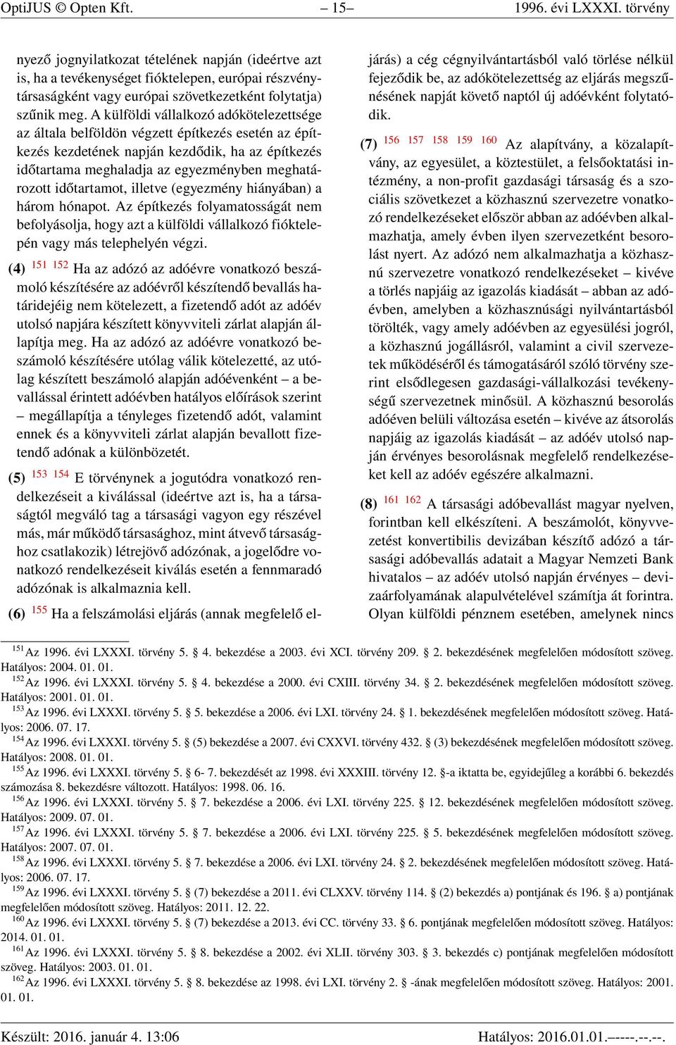 A külföldi vállalkozó adókötelezettsége az általa belföldön végzett építkezés esetén az építkezés kezdetének napján kezdődik, ha az építkezés időtartama meghaladja az egyezményben meghatározott