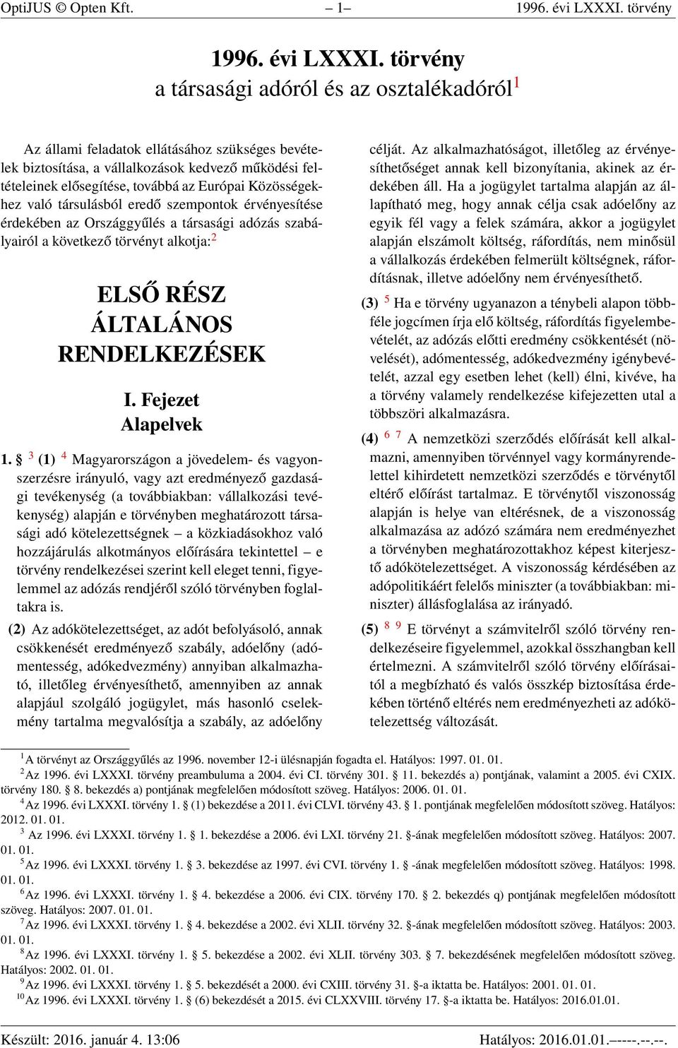 törvény a társasági adóról és az osztalékadóról 1 Az állami feladatok ellátásához szükséges bevételek biztosítása, a vállalkozások kedvező működési feltételeinek elősegítése, továbbá az Európai