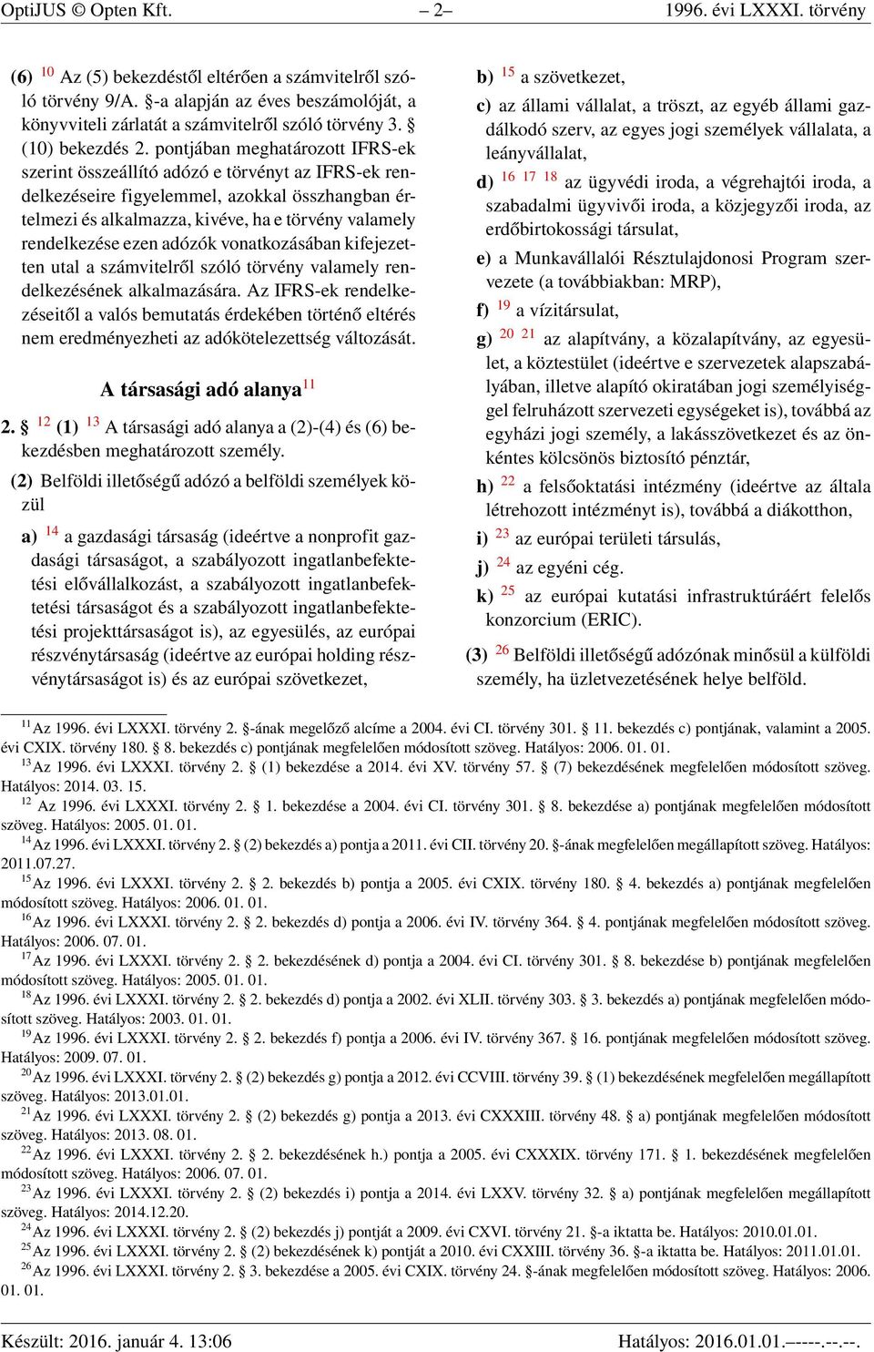 pontjában meghatározott IFRS-ek szerint összeállító adózó e törvényt az IFRS-ek rendelkezéseire figyelemmel, azokkal összhangban értelmezi és alkalmazza, kivéve, ha e törvény valamely rendelkezése