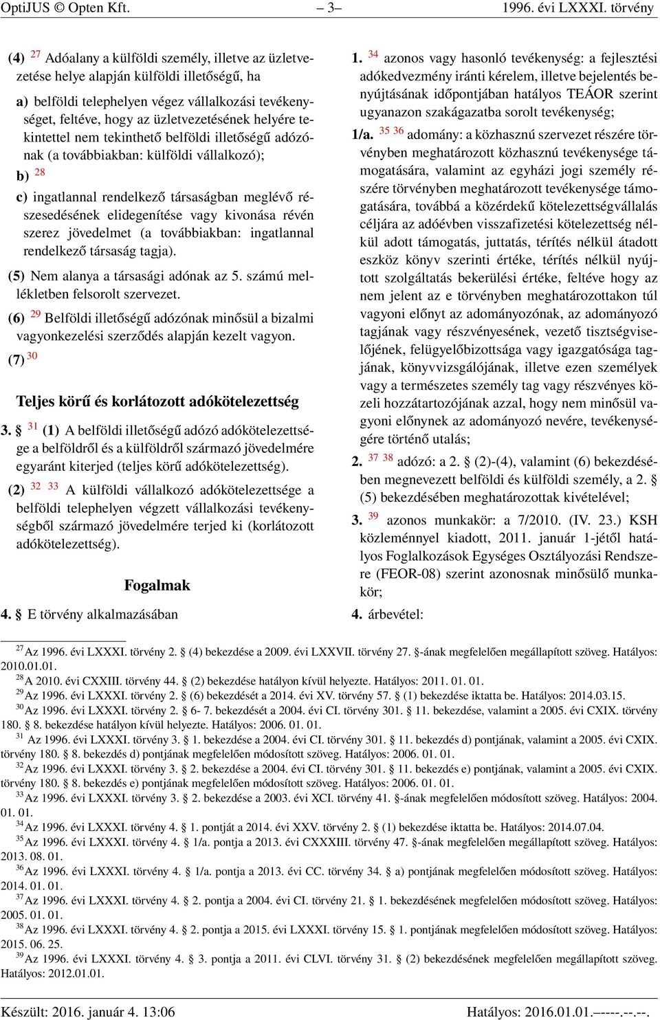 helyére tekintettel nem tekinthető belföldi illetőségű adózónak (a továbbiakban: külföldi vállalkozó); b) 28 c) ingatlannal rendelkező társaságban meglévő részesedésének elidegenítése vagy kivonása