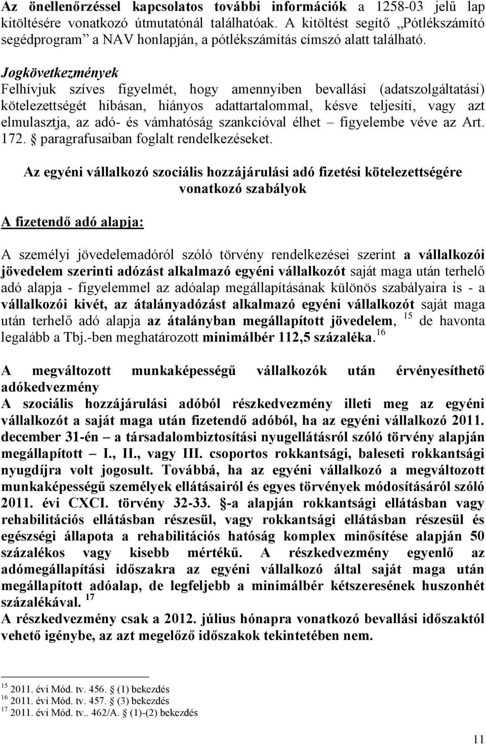 Jogkövetkezmények Felhívjuk szíves figyelmét, hogy amennyiben bevallási (adatszolgáltatási) kötelezettségét hibásan, hiányos adattartalommal, késve teljesíti, vagy azt elmulasztja, az adó- és