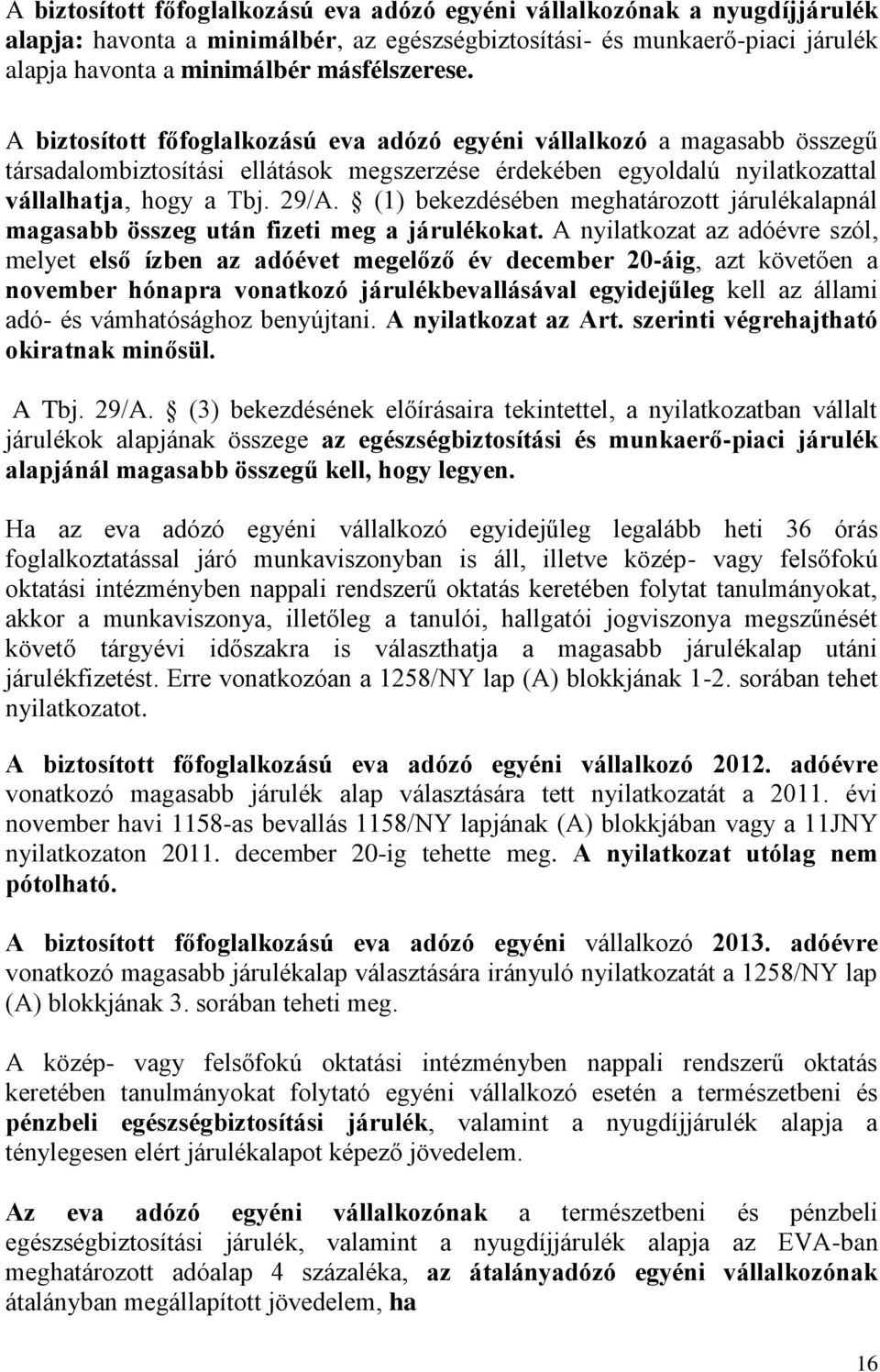 (1) bekezdésében meghatározott járulékalapnál magasabb összeg után fizeti meg a járulékokat.