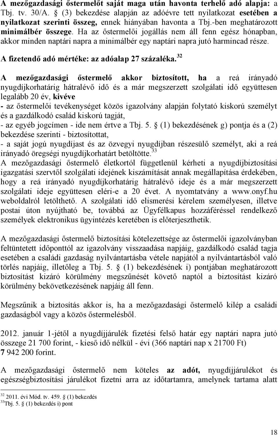 Ha az őstermelői jogállás nem áll fenn egész hónapban, akkor minden naptári napra a minimálbér egy naptári napra jutó harmincad része. A fizetendő adó mértéke: az adóalap 27 százaléka.