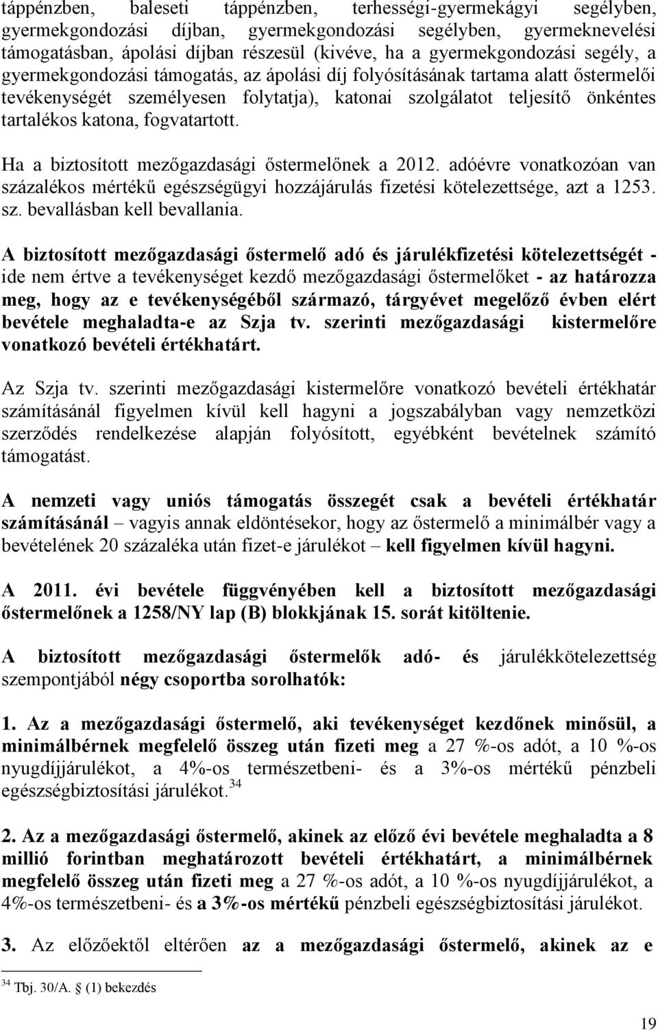 katona, fogvatartott. Ha a biztosított mezőgazdasági őstermelőnek a 2012. adóévre vonatkozóan van százalékos mértékű egészségügyi hozzájárulás fizetési kötelezettsége, azt a 1253. sz. bevallásban kell bevallania.