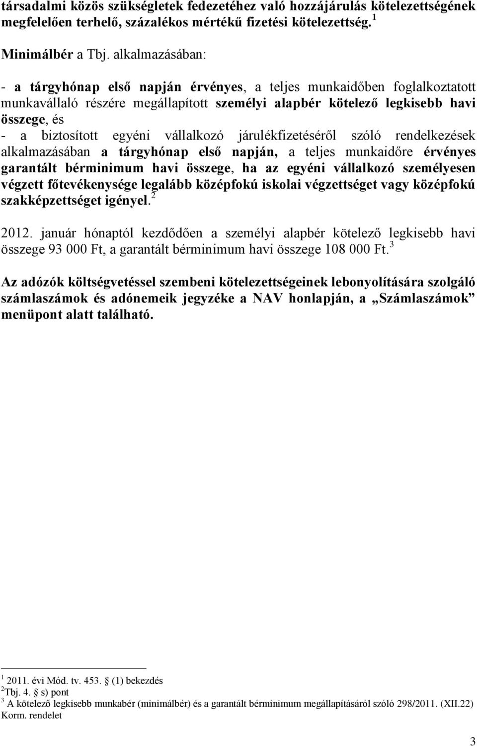 egyéni vállalkozó járulékfizetéséről szóló rendelkezések alkalmazásában a tárgyhónap első napján, a teljes munkaidőre érvényes garantált bérminimum havi összege, ha az egyéni vállalkozó személyesen