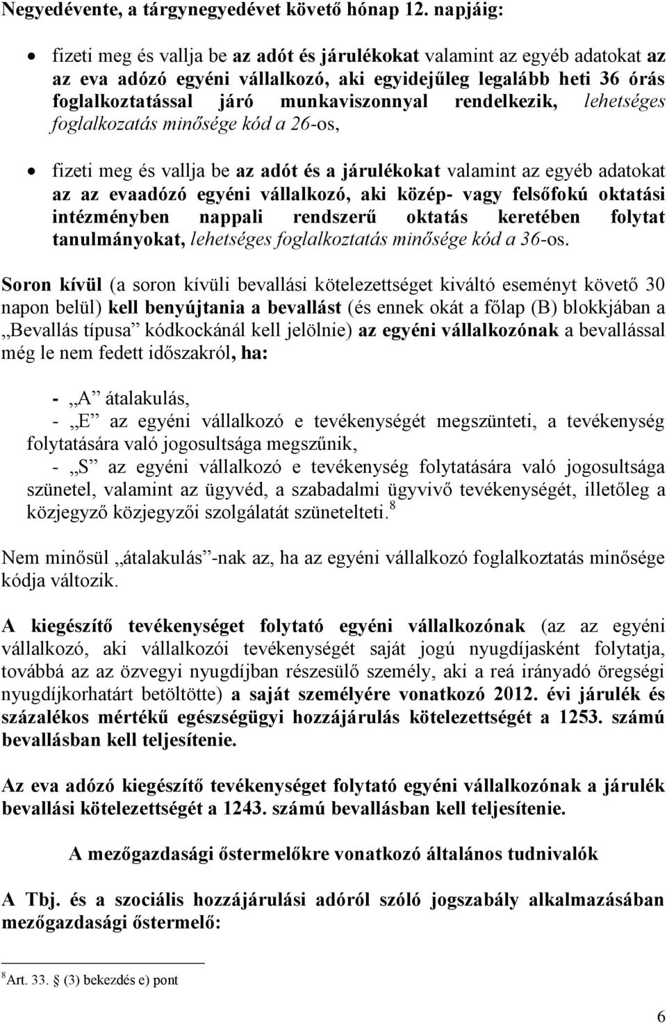 rendelkezik, lehetséges foglalkozatás minősége kód a 26-os, fizeti meg és vallja be az adót és a járulékokat valamint az egyéb adatokat az az evaadózó egyéni vállalkozó, aki közép- vagy felsőfokú