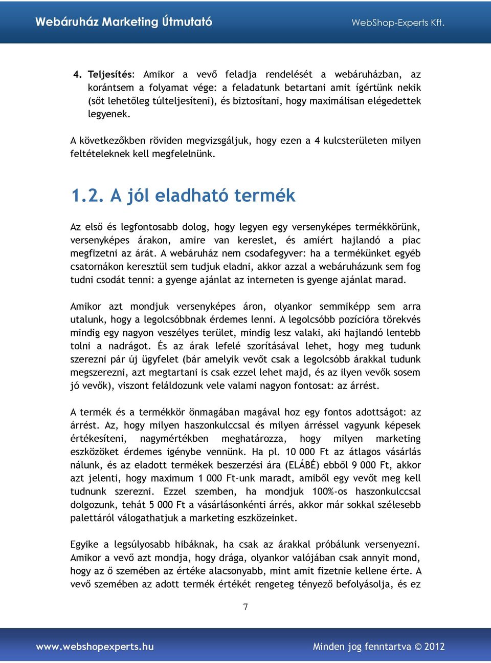 A jól eladható termék Az első és legfontosabb dolog, hogy legyen egy versenyképes termékkörünk, versenyképes árakon, amire van kereslet, és amiért hajlandó a piac megfizetni az árát.