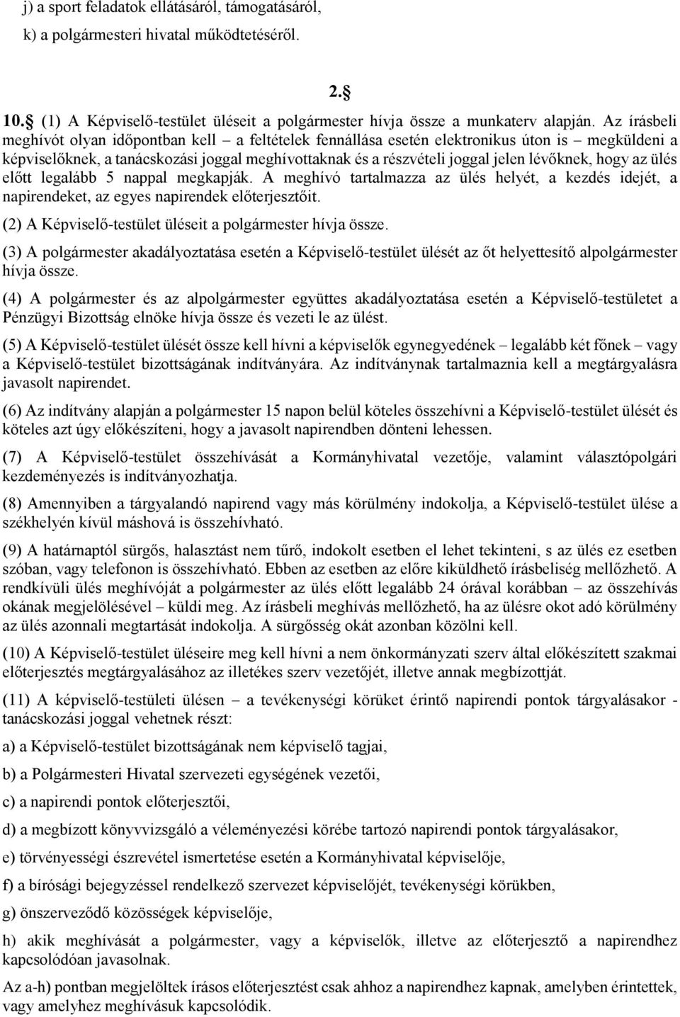 hogy az ülés előtt legalább 5 nappal megkapják. A meghívó tartalmazza az ülés helyét, a kezdés idejét, a napirendeket, az egyes napirendek előterjesztőit.