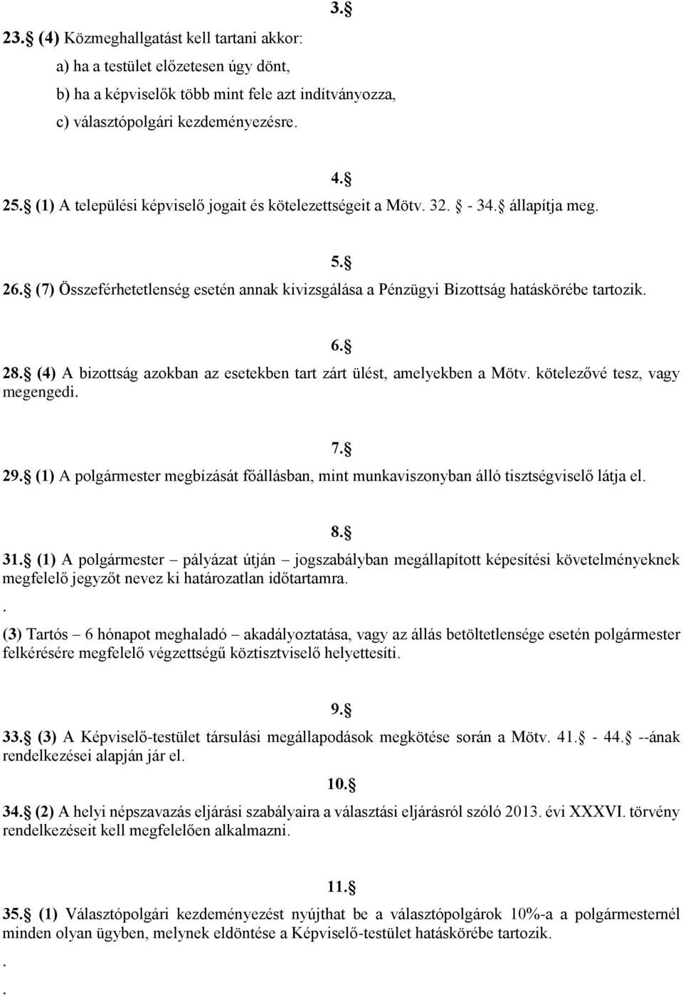 (4) A bizottság azokban az esetekben tart zárt ülést, amelyekben a Mötv. kötelezővé tesz, vagy megengedi. 29.