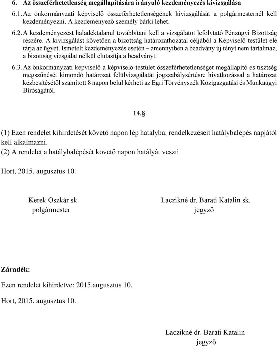 A kivizsgálást követően a bizottság határozathozatal céljából a Képviselő-testület elé tárja az ügyet.