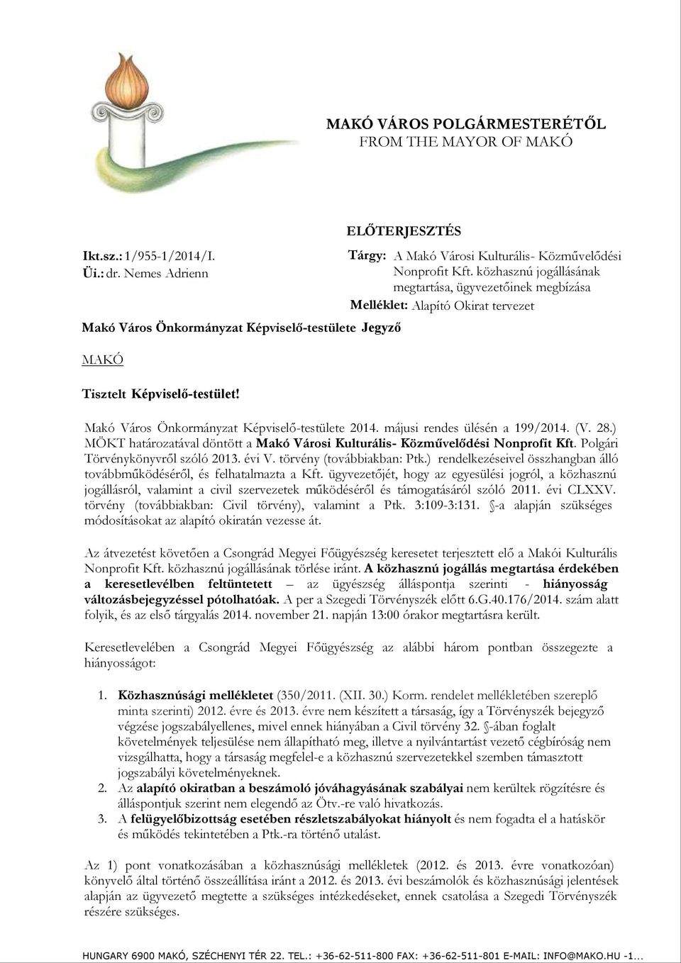 közhasznú jogállásának megtartása, ügyvezetőinek megbízása Melléklet: Alapító Okirat tervezet Jegyző Tisztelt Képviselő-testület! Makó Város Önkormányzat Képviselő-testülete 2014.