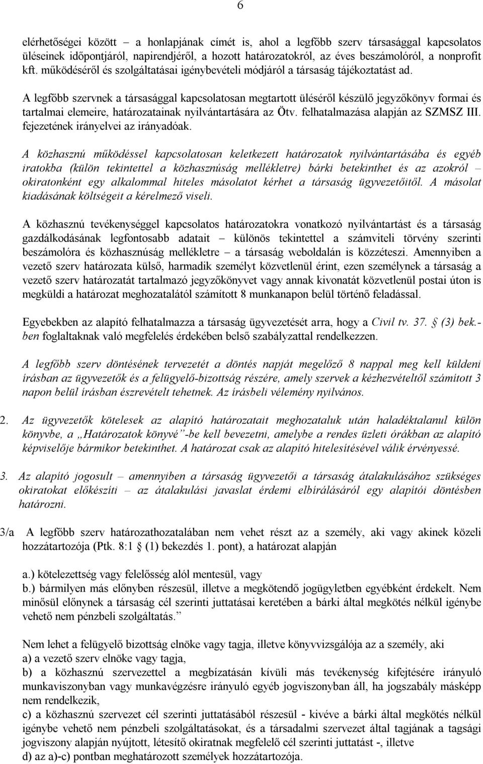 A legfőbb szervnek a társasággal kapcsolatosan megtartott üléséről készülő jegyzőkönyv formai és tartalmai elemeire, határozatainak nyilvántartására az Ötv. felhatalmazása alapján az SZMSZ III.